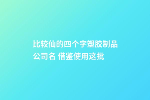 比较仙的四个字塑胶制品公司名 借鉴使用这批-第1张-公司起名-玄机派